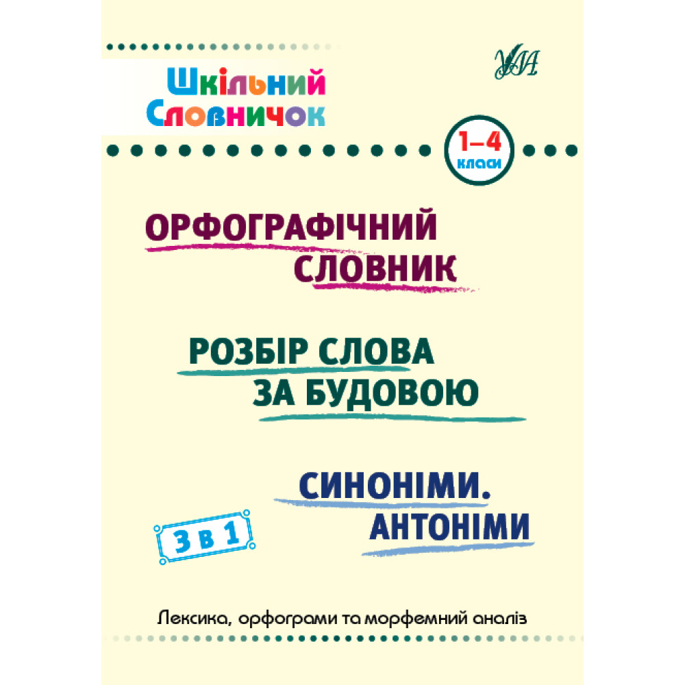 Шкільний словничок 3 в 1 УЛА 1-4 класи Орфографічний словник. Розбір слова за будовою. Синоніми. Антоніми Шкільний словничок 3 в 1 УЛА 1-4 класи Орфографічний словник. Розбір слова за будовою. Синоніми. Антоніми