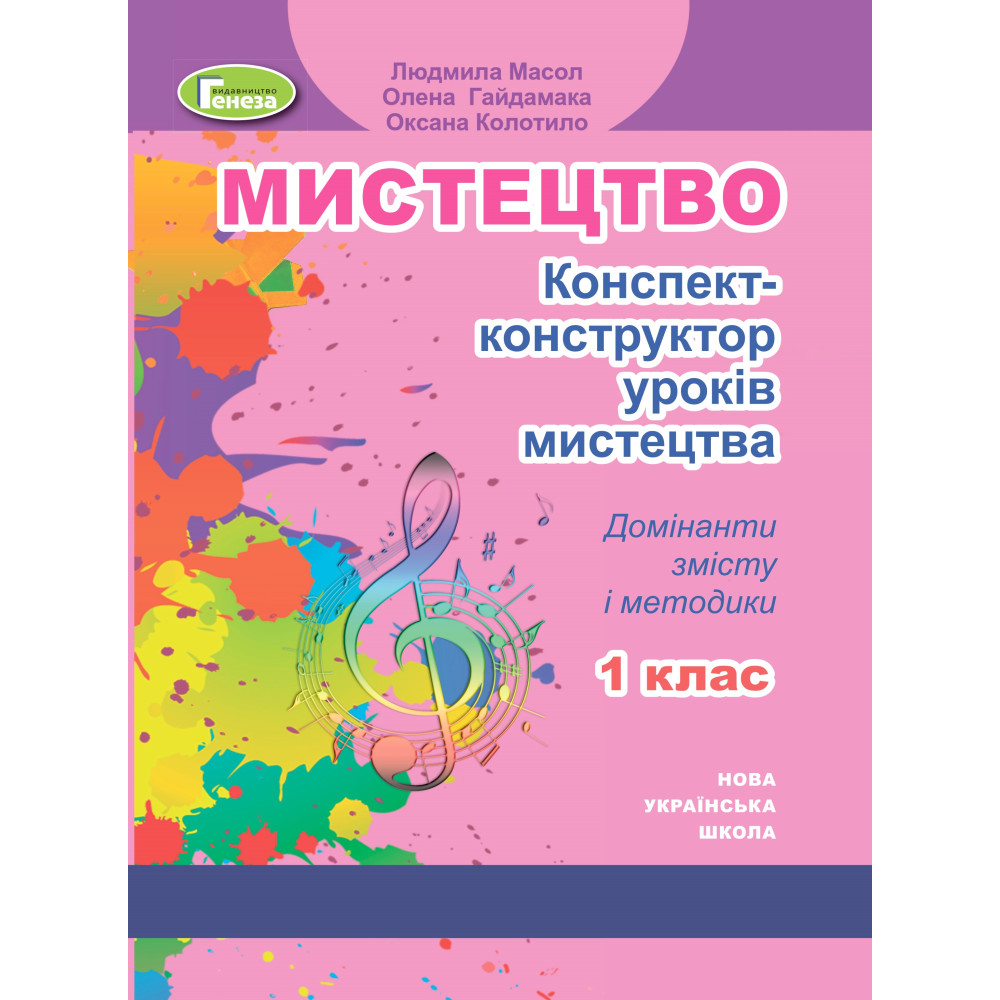 НУШ Конспект-конструктор уроків мистецтва Генеза Домінанти змісту і методики 1 клас Масол НУШ Конспект-конструктор уроків мистецтва Генеза Домінанти змісту і методики 1 клас Масол