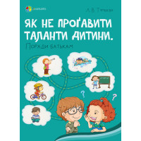 Для турботливих батьків Основа Як не проґавити таланти дитини. Поради батькам