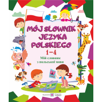 Мій словник з польської мови. 1–4 класи