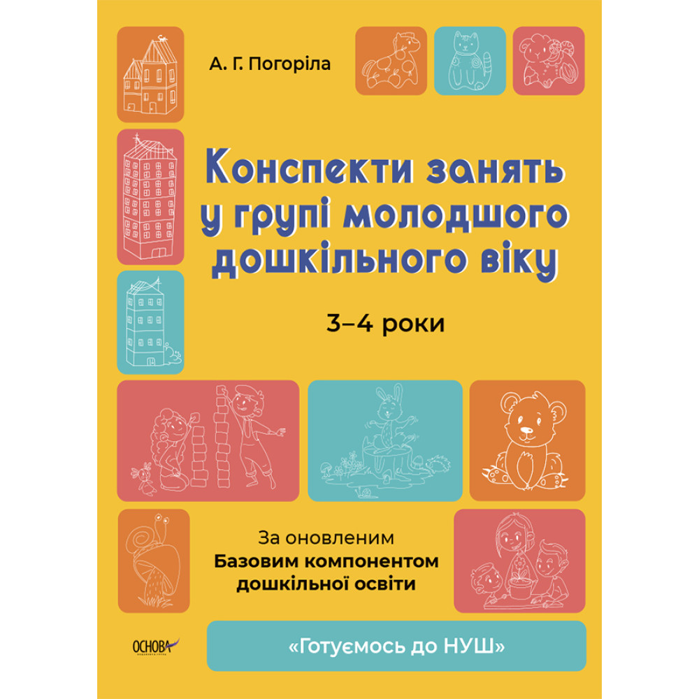 Готуємось до НУШ Основа Конспекти занять у групі молодшого дошкільного віку. 3-4 роки Погоріла Готуємось до НУШ Основа Конспекти занять у групі молодшого дошкільного віку. 3-4 роки Погоріла