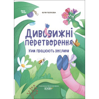 Хочу знати! Основа Дивовижні перетворення Ким працюють рослини Юлія Пеліхова