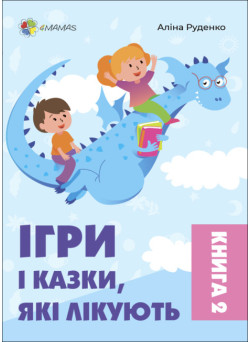 Ігри і казки, які лікують Книга 2 Для турботливих батьків Основа Аліна Руденко