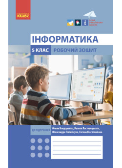 НУШ Робочий зошит Ранок Інформатика 5 клас до підручника Бондаренко, Ластовецького