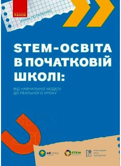 STEM-освіта в початковій школі: від навчальної моделі до реального уроку Ранок Ірина Потапенко