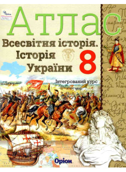 НУШ Атлас Оріон Всесвітня історія. Історія України 8 клас Інтегрований курс Щупак І.Я. (2025 рік)