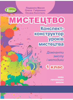 НУШ Конспект-конструктор уроків мистецтва Генеза Домінанти змісту і методики 1 клас Масол