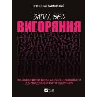 Запал без вигоряння. Як завершити цикл стресу, працювати до сподоби й жити щасливо