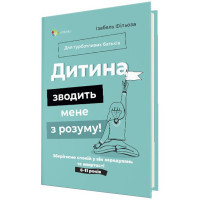 Для турботливих батьків Основа Дитина зводить мене з розуму! Зберігаємо спокій у вік вередувань та впертості 6-11 років