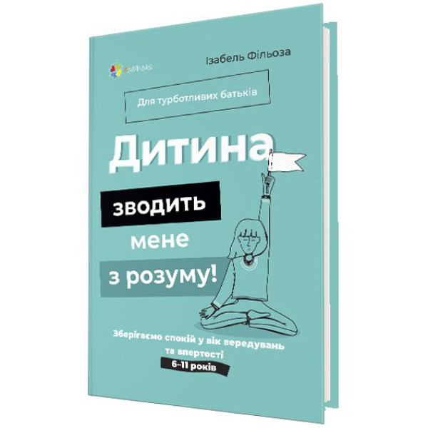 Для турботливих батьків Основа Дитина зводить мене з розуму! Зберігаємо спокій у вік вередувань та впертості 6-11 років