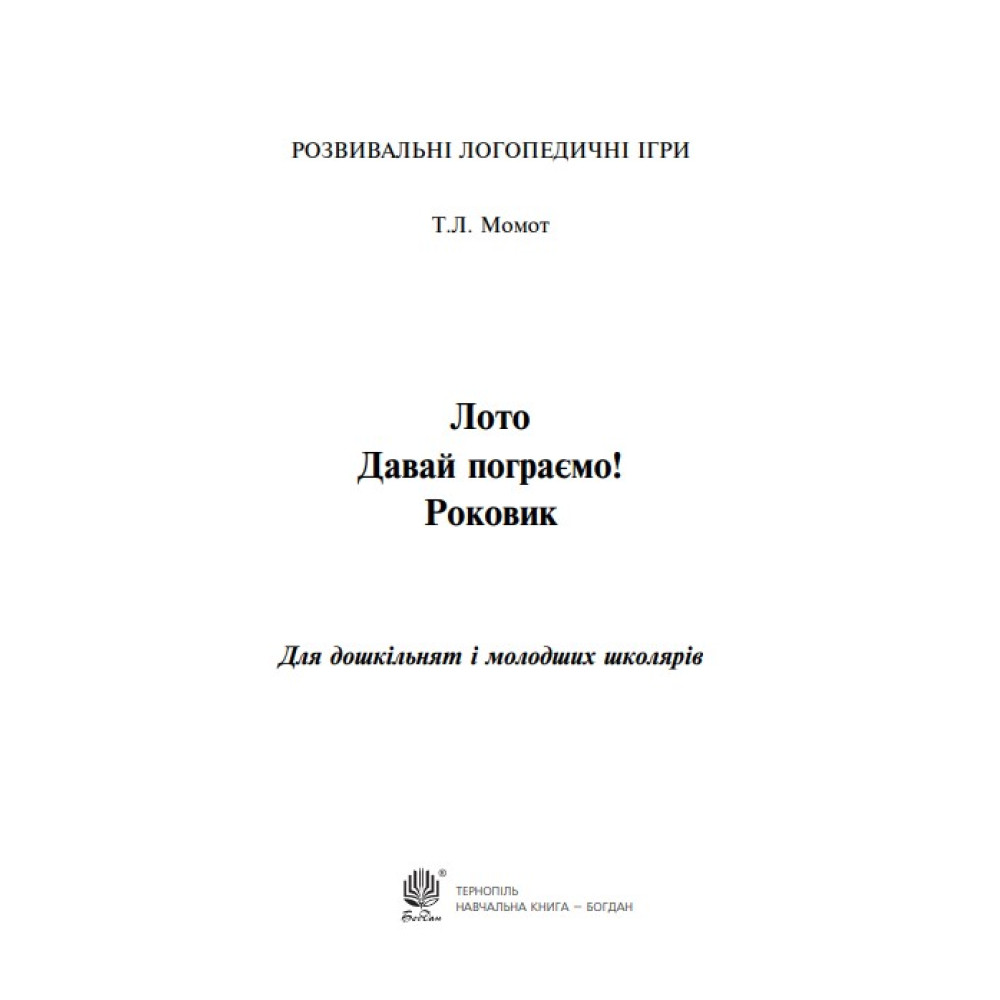 Лото Давай пограємо! Богдан Роковик: для дошкільнят і молодших школярів Розвивальна логопедична гра. Момот Тетяна Лото Давай пограємо! Богдан Роковик: для дошкільнят і молодших школярів Розвивальна логопедична гра. Момот Тетяна